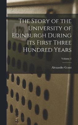 The Story of the University of Edinburgh During Its First Three Hundred Years; Volume 1 1