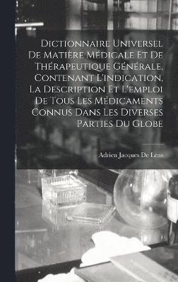 bokomslag Dictionnaire Universel De Matire Mdicale Et De Thrapeutique Gnrale, Contenant L'indication, La Description Et L'emploi De Tous Les Mdicaments Connus Dans Les Diverses Parties Du Globe