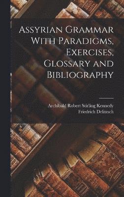 Friedrich Delitzsch, Archibald Robert Stirling Kennedy - Assyrian Grammar With Paradigms, Exercises, Glossary and Bibliography, Inbunden