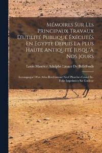 bokomslag Mmoires Sur Les Principaux Travaux D'utilit Publiqu xcuts En Egypte Depuis La Plus Haute Antiquit Jusqu' Nos Jours