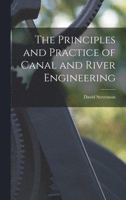 David Stevenson - Principles and Practice of Canal and River Engineering, Inbunden