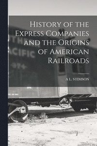 bokomslag History of the Express Companies and the Origins of American Railroads