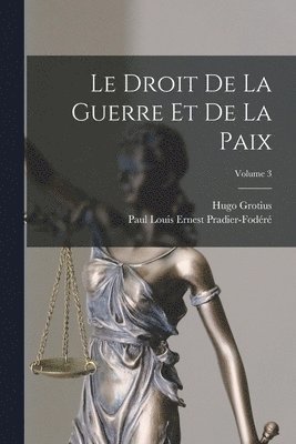 Hugo Grotius, Paul Louis Ernest Pradier-Fodéré - Droit De La Guerre Et De La Paix; Volume 3, Häftad