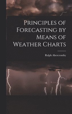 Ralph Abercromby - Principles of Forecasting by Means of Weather Charts, Inbunden