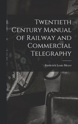 Twentieth Century Manual of Railway and Commercial Telegraphy 1