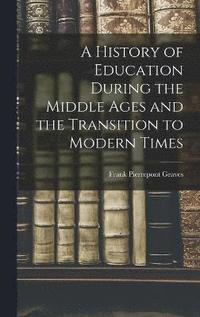 bokomslag A History of Education During the Middle Ages and the Transition to Modern Times