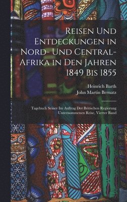 Heinrich Barth, John Martin Bernatz - Reisen Und Entdeckungen in Nord- Und Central-Afrika in Den Jahren 1849 Bis 1855, Inbunden