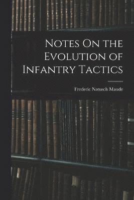 Frederic Natusch Maude - Notes On the Evolution of Infantry Tactics, Häftad