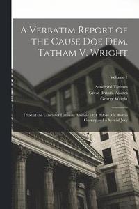 bokomslag A Verbatim Report of the Cause Doe Dem. Tatham V. Wright