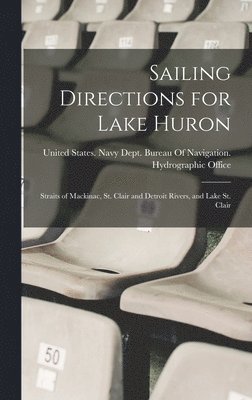 United States Navy Dept Bureau of N - Sailing Directions for Lake Huron, Inbunden