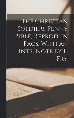 bokomslag The Christian Soldiers Penny Bible, Reprod. in Facs. With an Intr. Note by F. Fry