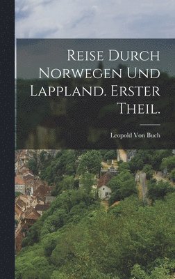 Leopold Von Buch, Leopold Von Buch - Reise durch Norwegen Und Lappland. Erster Theil., Inbunden