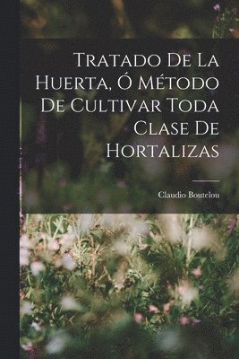 bokomslag Tratado De La Huerta,  Mtodo De Cultivar Toda Clase De Hortalizas