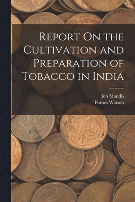 Report On the Cultivation and Preparation of Tobacco in India 1