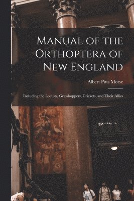 Albert Pitts Morse - Manual of the Orthoptera of New England, Häftad