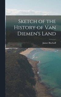 bokomslag Sketch of the History of Van Diemen's Land