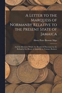 bokomslag A Letter to the Marquess of Normanby Relative to the Present State of Jamaica