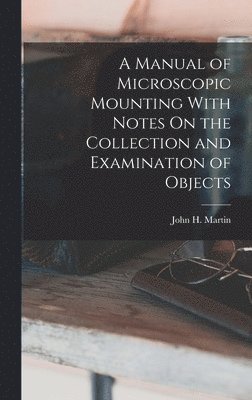 bokomslag A Manual of Microscopic Mounting With Notes On the Collection and Examination of Objects