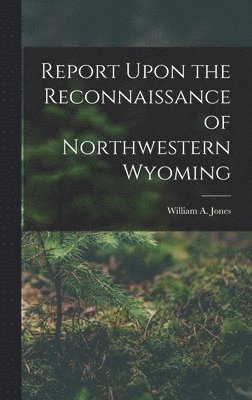 bokomslag Report Upon the Reconnaissance of Northwestern Wyoming