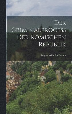 August Wilhelm Zumpt - Criminalprocess Der Römischen Republik, Inbunden