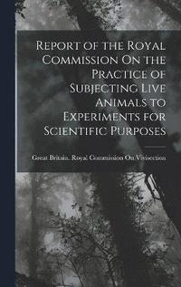 bokomslag Report of the Royal Commission On the Practice of Subjecting Live Animals to Experiments for Scientific Purposes