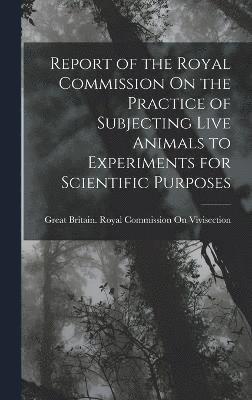 Report of the Royal Commission On the Practice of Subjecting Live Animals to Experiments for Scientific Purposes 1