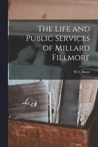 bokomslag The Life and Public Services of Millard Fillmore