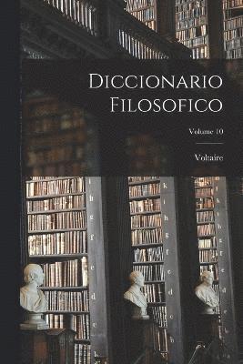 Diccionario Filosofico; Volume 10 1