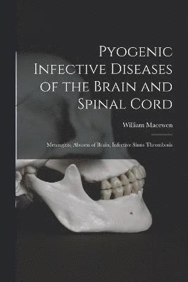 William Macewen - Pyogenic Infective Diseases of the Brain and Spinal Cord, Häftad