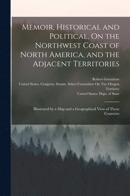 bokomslag Memoir, Historical and Political, On the Northwest Coast of North America, and the Adjacent Territories