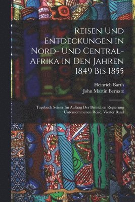 Heinrich Barth, John Martin Bernatz - Reisen Und Entdeckungen in Nord- Und Central-Afrika in Den Jahren 1849 Bis 1855, Häftad