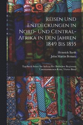 Heinrich Barth, John Martin Bernatz - Reisen Und Entdeckungen in Nord- Und Central-Afrika in Den Jahren 1849 Bis 1855, Häftad