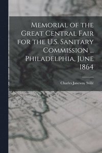 bokomslag Memorial of the Great Central Fair for the U.S. Sanitary Commission ... Philadelphia, June 1864