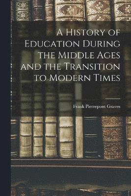 bokomslag A History of Education During the Middle Ages and the Transition to Modern Times