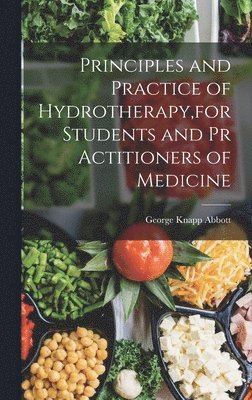 bokomslag Principles and Practice of Hydrotherapy, for Students and Pr Actitioners of Medicine