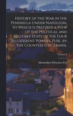 bokomslag History of the War in the Peninsula Under Napoleon, to Which Is Prefixed a View of the Political and Military State of the Four Belligerent Powers, Publ. by the Countess Foy. Transl; Volume 2