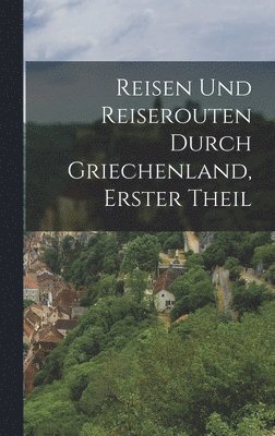 bokomslag Reisen Und Reiserouten Durch Griechenland, Erster Theil