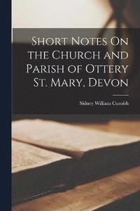bokomslag Short Notes On the Church and Parish of Ottery St. Mary, Devon