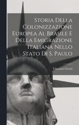 bokomslag Storia Della Colonizzazione Europea Al Brasile E Della Emigrazione Italiana Nello Stato Di S. Paulo