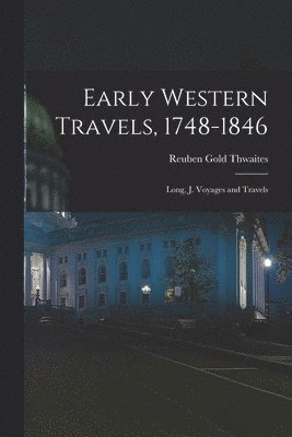 Early Western Travels, 1748-1846: Long, J. Voyages and Travels 1