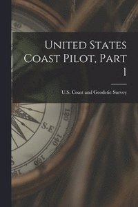 bokomslag United States Coast Pilot, Part 1