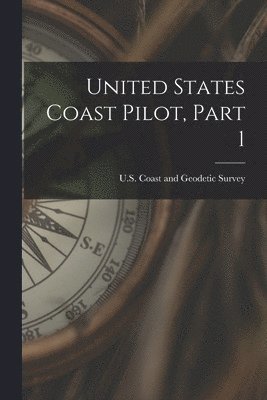 bokomslag United States Coast Pilot, Part 1