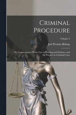 bokomslag Criminal Procedure; Or, Commentaries On the Law of Pleading and Evidence and the Practice in Criminal Cases; Volume 2