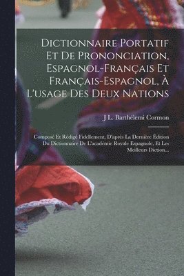 Dictionnaire Portatif Et De Prononciation, Espagnol-Français Et Français-Espagnol, À L'usage Des Deux Nations