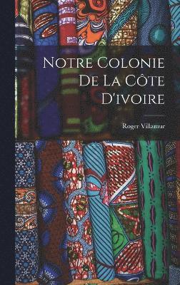 bokomslag Notre Colonie De La Côte D'ivoire