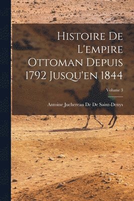 Histoire De L'empire Ottoman Depuis 1792 Jusqu'en 1844; Volume 3 1