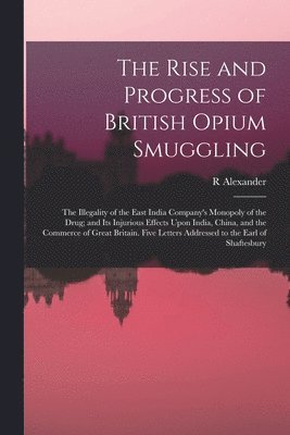 bokomslag The Rise and Progress of British Opium Smuggling