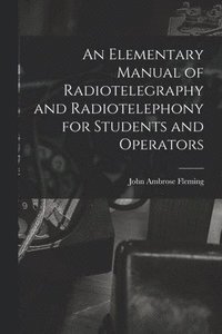 bokomslag An Elementary Manual of Radiotelegraphy and Radiotelephony for Students and Operators