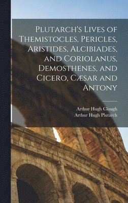 Arthur Hugh Clough, Arthur Hugh Plutarch - Plutarch's Lives of Themistocles, Pericles, Aristides, Alcibiades, and Coriolanus, Demosthenes, and Cicero, Cæsar and Antony, Inbunden