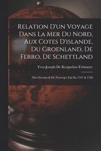 bokomslag Relation D'un Voyage Dans La Mer Du Nord, Aux Cotes D'islande, Du Groenland, De Ferro, De Schettland